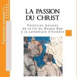 La passion du christ - Peintures murales de la fin du Moyen Âge à la cathédrale d Orléans