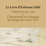 Le livre d’Estienne Sallé – Voiturier par eau et charpentier en bateaux au temps de Louis XIV